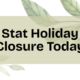 Notice: statutory holiday closure today